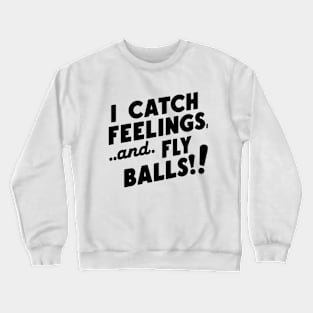 I Catch Feelings And Fly Balls! Crewneck Sweatshirt